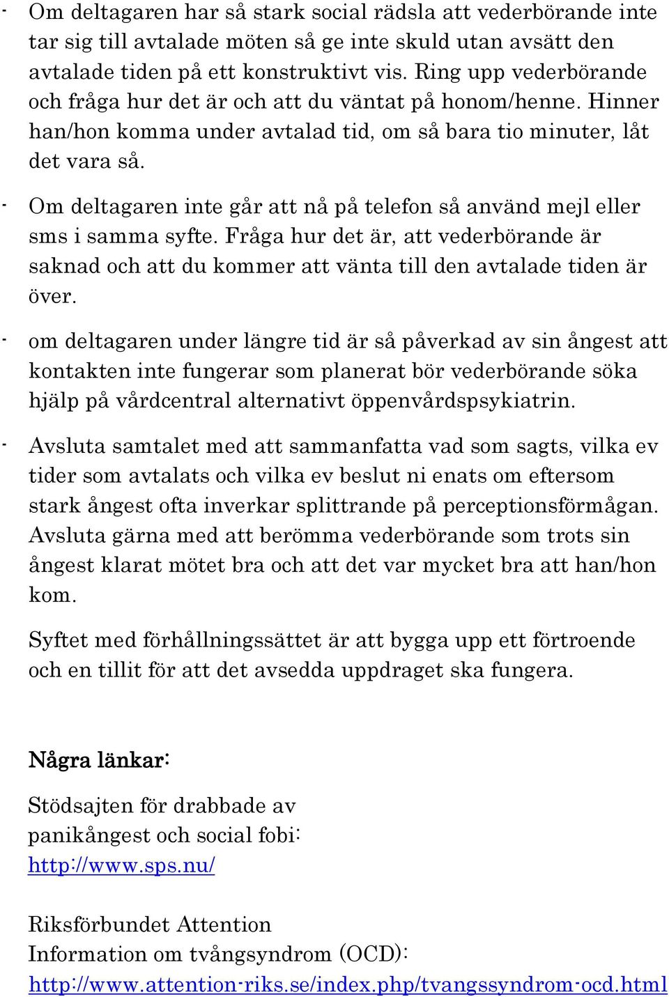 - Om deltagaren inte går att nå på telefon så använd mejl eller sms i samma syfte. Fråga hur det är, att vederbörande är saknad och att du kommer att vänta till den avtalade tiden är över.