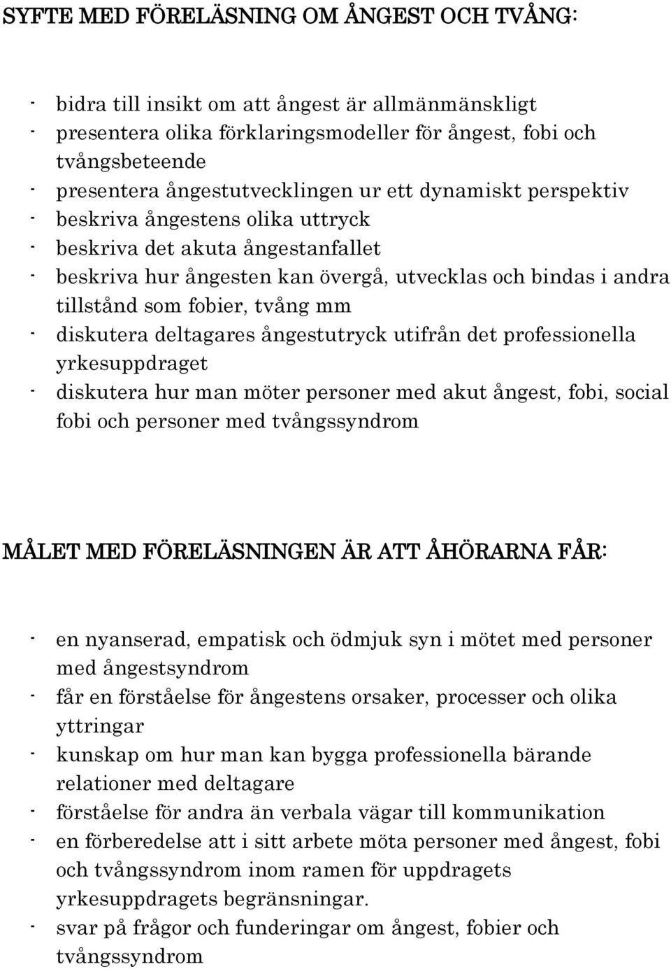 fobier, tvång mm - diskutera deltagares ångestutryck utifrån det professionella yrkesuppdraget - diskutera hur man möter personer med akut ångest, fobi, social fobi och personer med tvångssyndrom