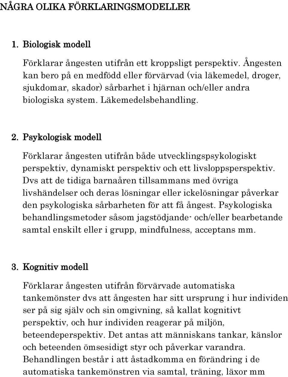 Psykologisk modell Förklarar ångesten utifrån både utvecklingspsykologiskt perspektiv, dynamiskt perspektiv och ett livsloppsperspektiv.