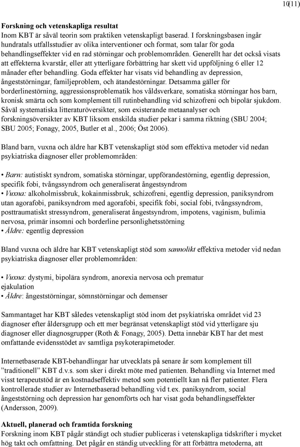 Generellt har det också visats att effekterna kvarstår, eller att ytterligare förbättring har skett vid uppföljning 6 eller 12 månader efter behandling.