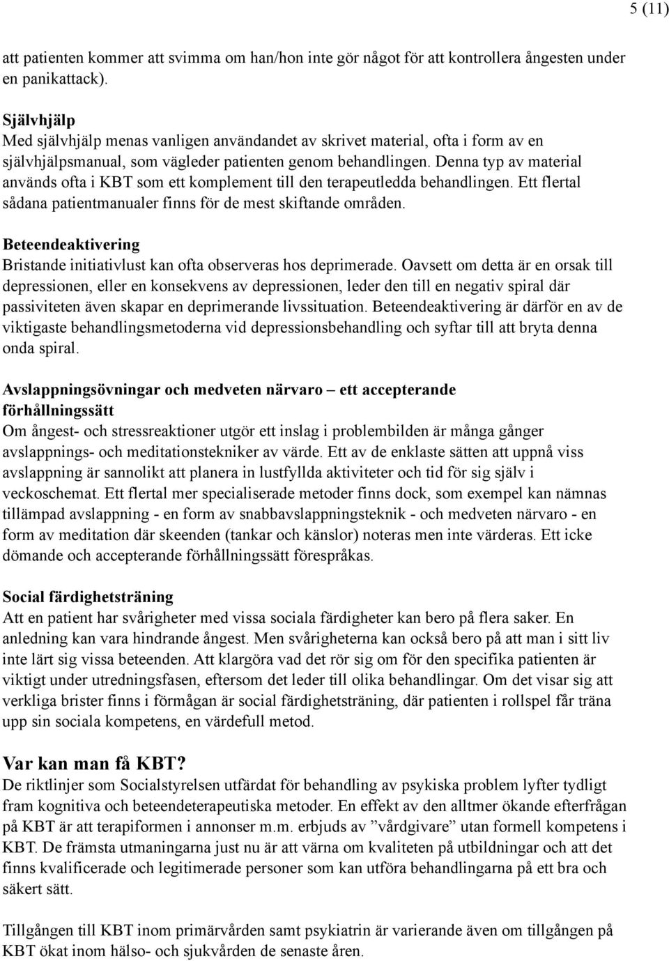 Denna typ av material används ofta i KBT som ett komplement till den terapeutledda behandlingen. Ett flertal sådana patientmanualer finns för de mest skiftande områden.