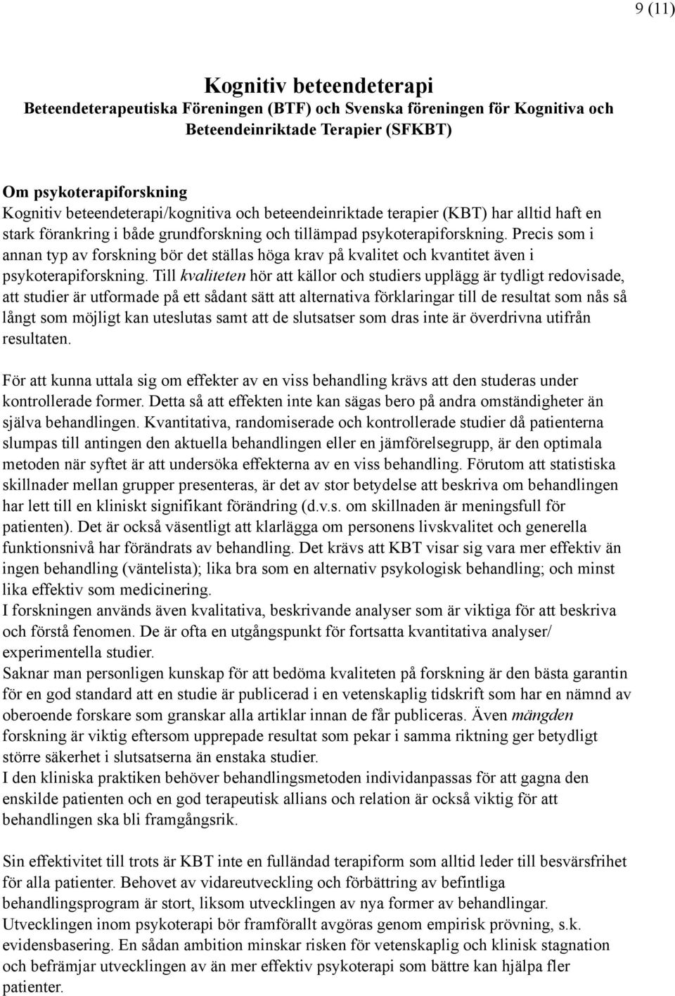 Precis som i annan typ av forskning bör det ställas höga krav på kvalitet och kvantitet även i psykoterapiforskning.