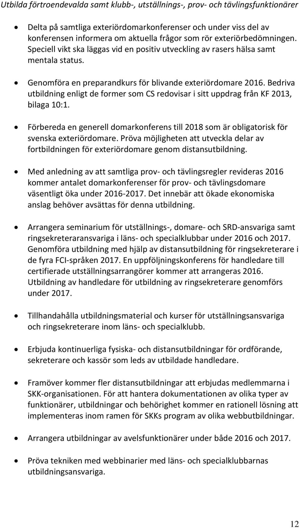 Bedriva utbildning enligt de former som CS redovisar i sitt uppdrag från KF 2013, bilaga 10:1. Förbereda en generell domarkonferens till 2018 som är obligatorisk för svenska exteriördomare.