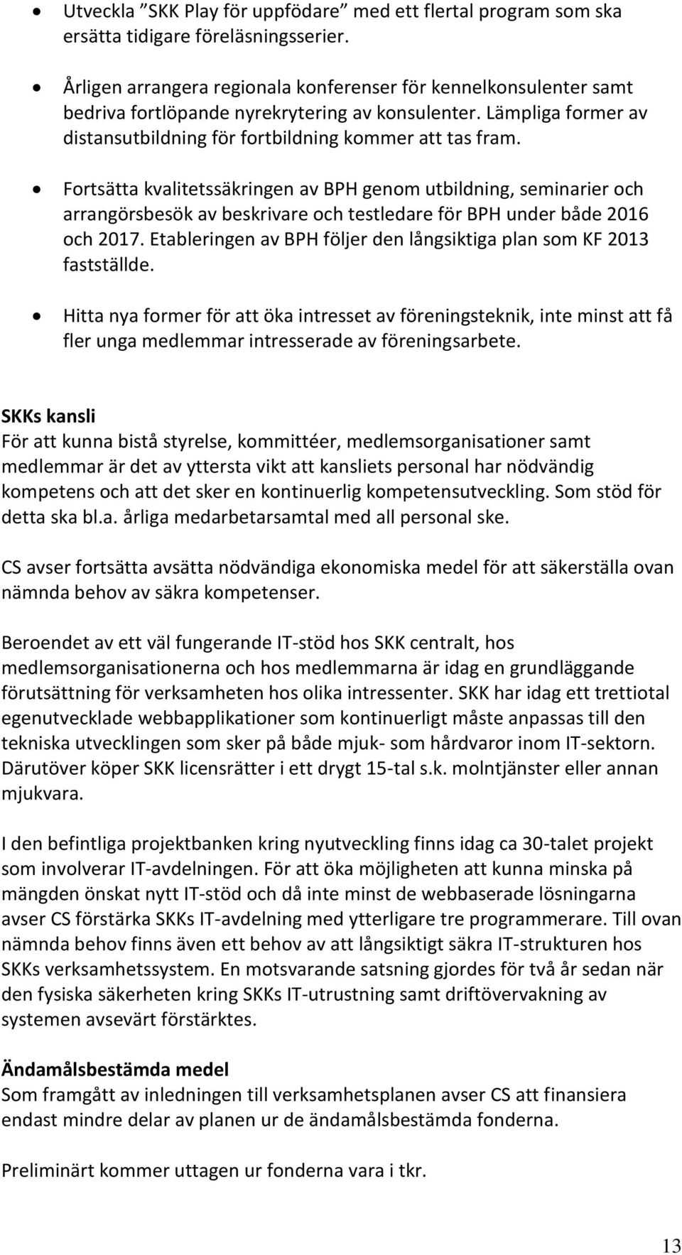 Fortsätta kvalitetssäkringen av BPH genom utbildning, seminarier och arrangörsbesök av beskrivare och testledare för BPH under både 2016 och 2017.