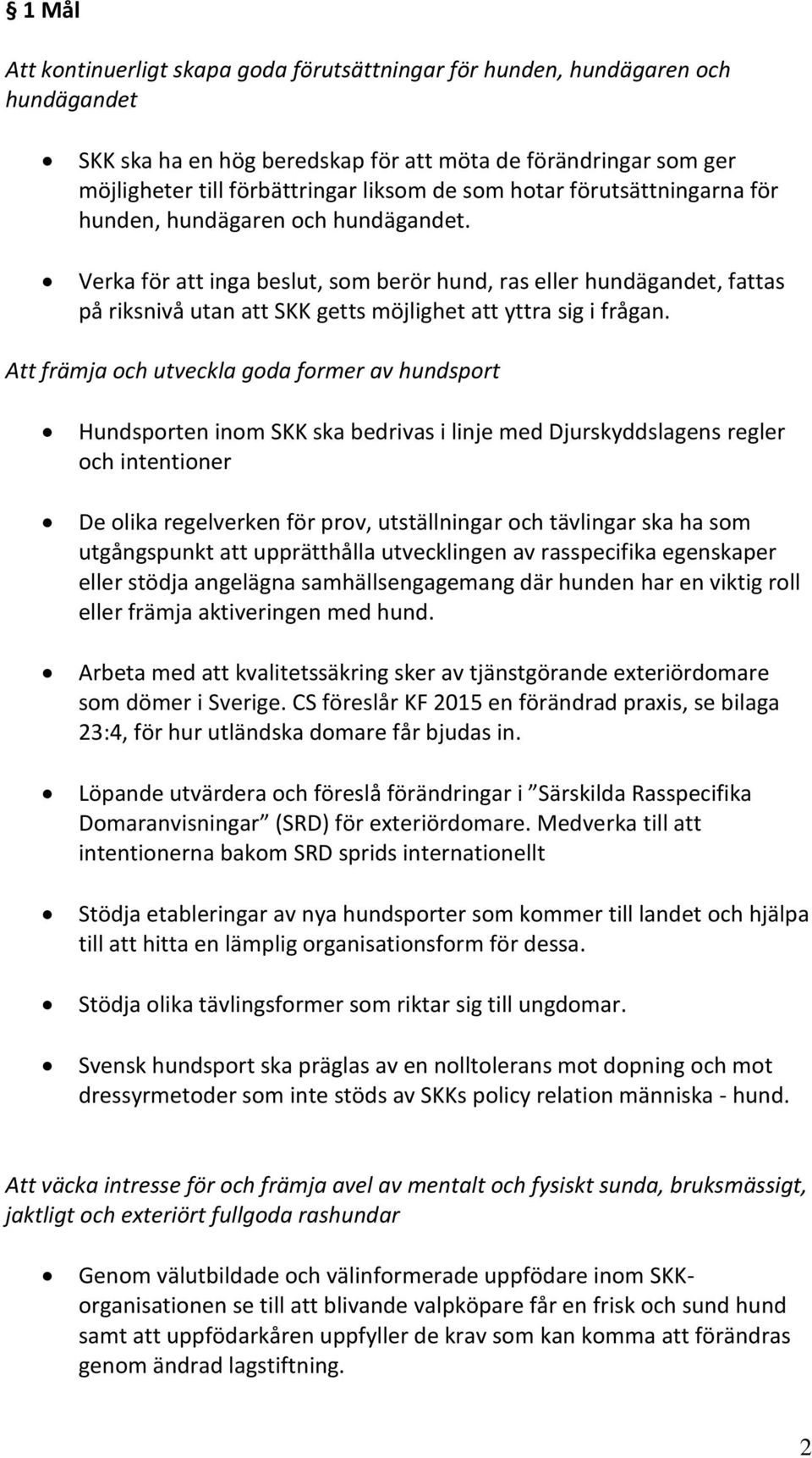 Verka för att inga beslut, som berör hund, ras eller hundägandet, fattas på riksnivå utan att SKK getts möjlighet att yttra sig i frågan.