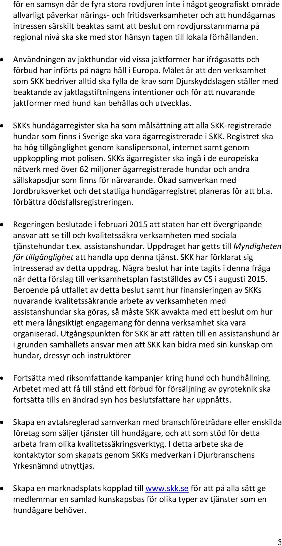 Användningen av jakthundar vid vissa jaktformer har ifrågasatts och förbud har införts på några håll i Europa.