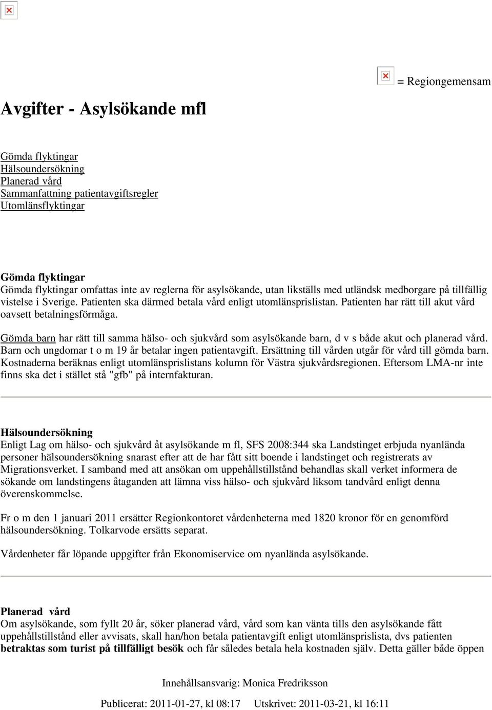 Patienten har rätt till akut vård oavsett betalningsförmåga. Gömda barn har rätt till samma hälso- och sjukvård som asylsökande barn, d v s både akut och planerad vård.