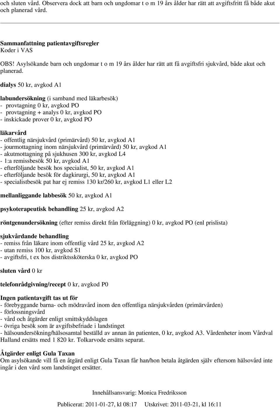 dialys 50 kr, avgkod A1 labundersökning (i samband med läkarbesök) - provtagning 0 kr, avgkod PO - provtagning + analys 0 kr, avgkod PO - inskickade prover 0 kr, avgkod PO läkarvård - offentlig