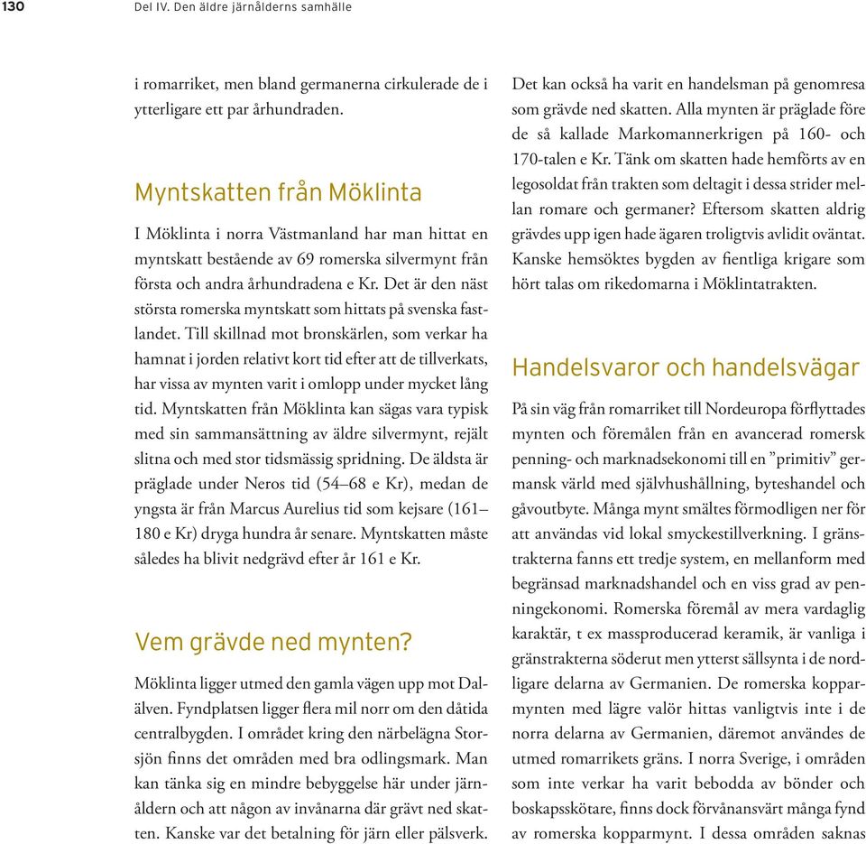 Det är den näst största romerska myntskatt som hittats på svenska fastlandet.