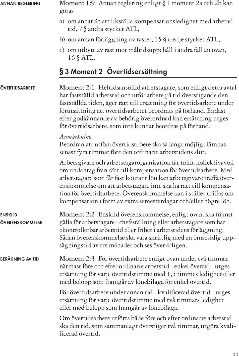 3 Moment 2 Övertidsersättning ÖVERTIDSARBETE ENSKILD ÖVERENSKOMMELSE BERÄKNING AV TID Moment 2:1 Heltidsanställd arbetstagare, som enligt detta avtal har fastställd arbetstid och utför arbete på tid