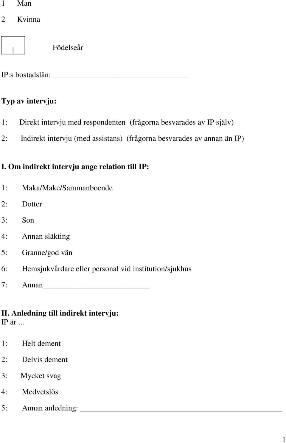 Om indirekt intervju ange relation till IP: 1: Maka/Make/Sammanboende 2: Dotter 3: Son 4: Annan släkting 5: Granne/god vän 6: