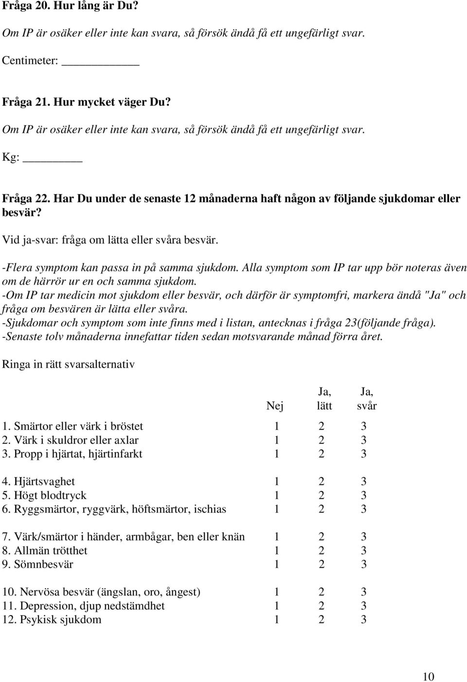 Vid ja-svar: fråga om lätta eller svåra besvär. -Flera symptom kan passa in på samma sjukdom. Alla symptom som IP tar upp bör noteras även om de härrör ur en och samma sjukdom.