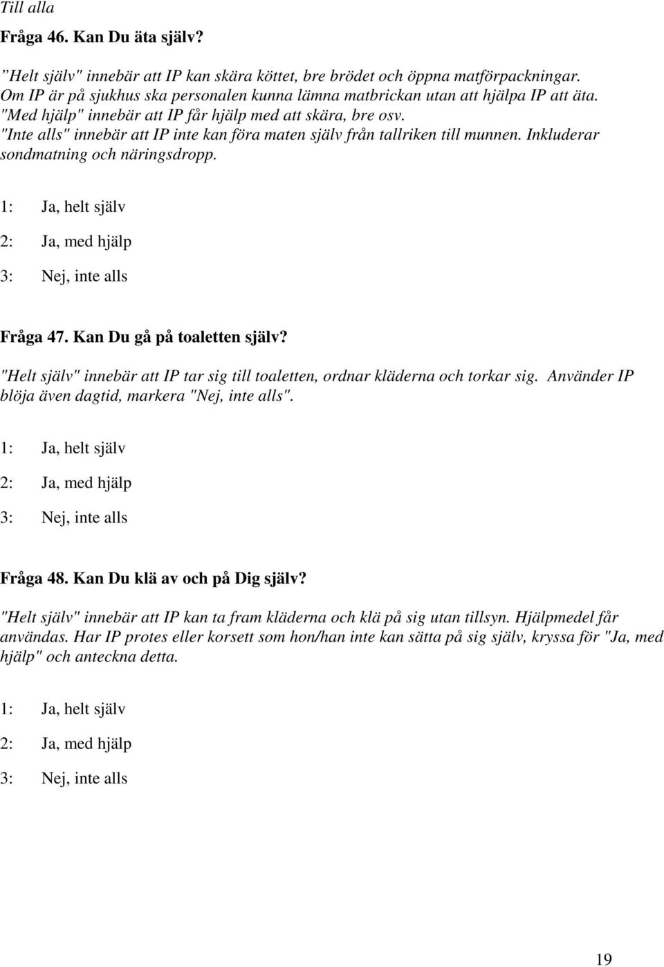 "Inte alls" innebär att IP inte kan föra maten själv från tallriken till munnen. Inkluderar sondmatning och näringsdropp., helt själv 2: Ja, med hjälp 3: Nej, inte alls Fråga 47.