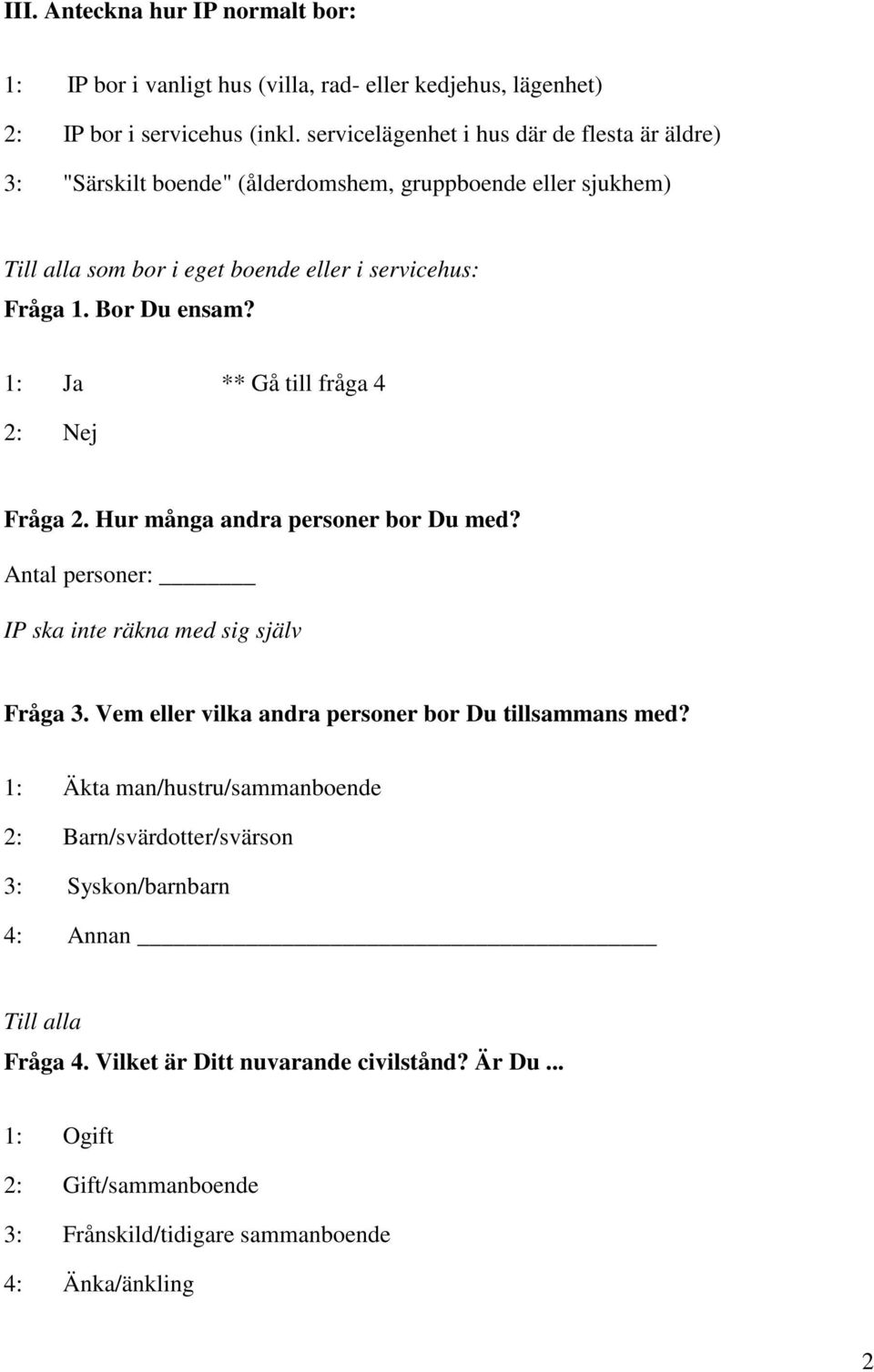 Bor Du ensam? ** Gå till fråga 4 Fråga 2. Hur många andra personer bor Du med? Antal personer: IP ska inte räkna med sig själv Fråga 3.