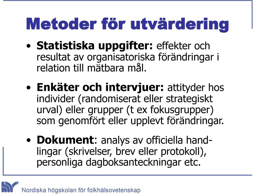 Enkäter och intervjuer: attityder hos individer (randomiserat eller strategiskt urval) eller grupper