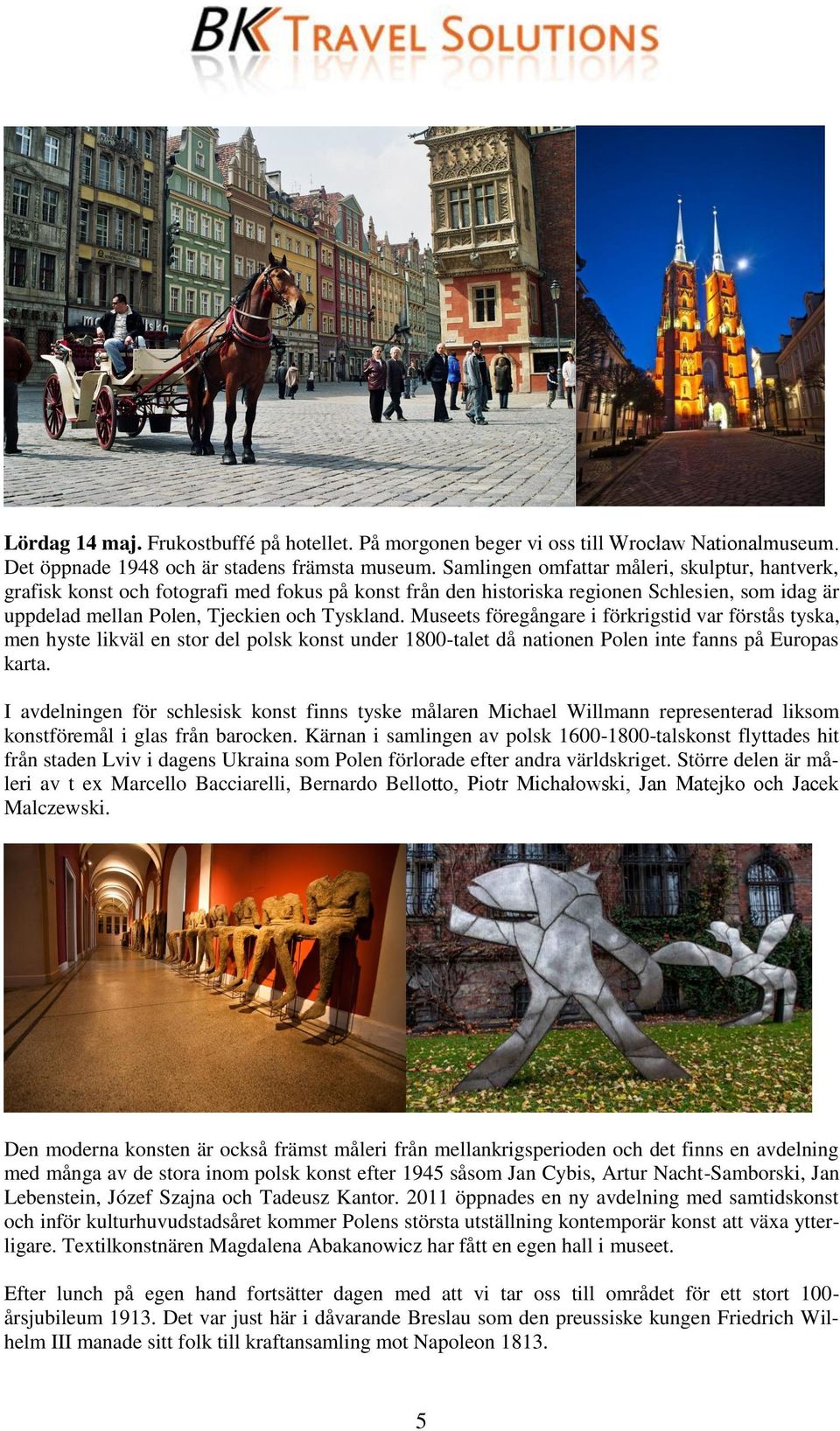 Museets föregångare i förkrigstid var förstås tyska, men hyste likväl en stor del polsk konst under 1800-talet då nationen Polen inte fanns på Europas karta.