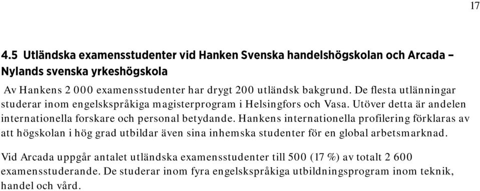 Utöver detta är andelen internationella forskare och personal betydande.