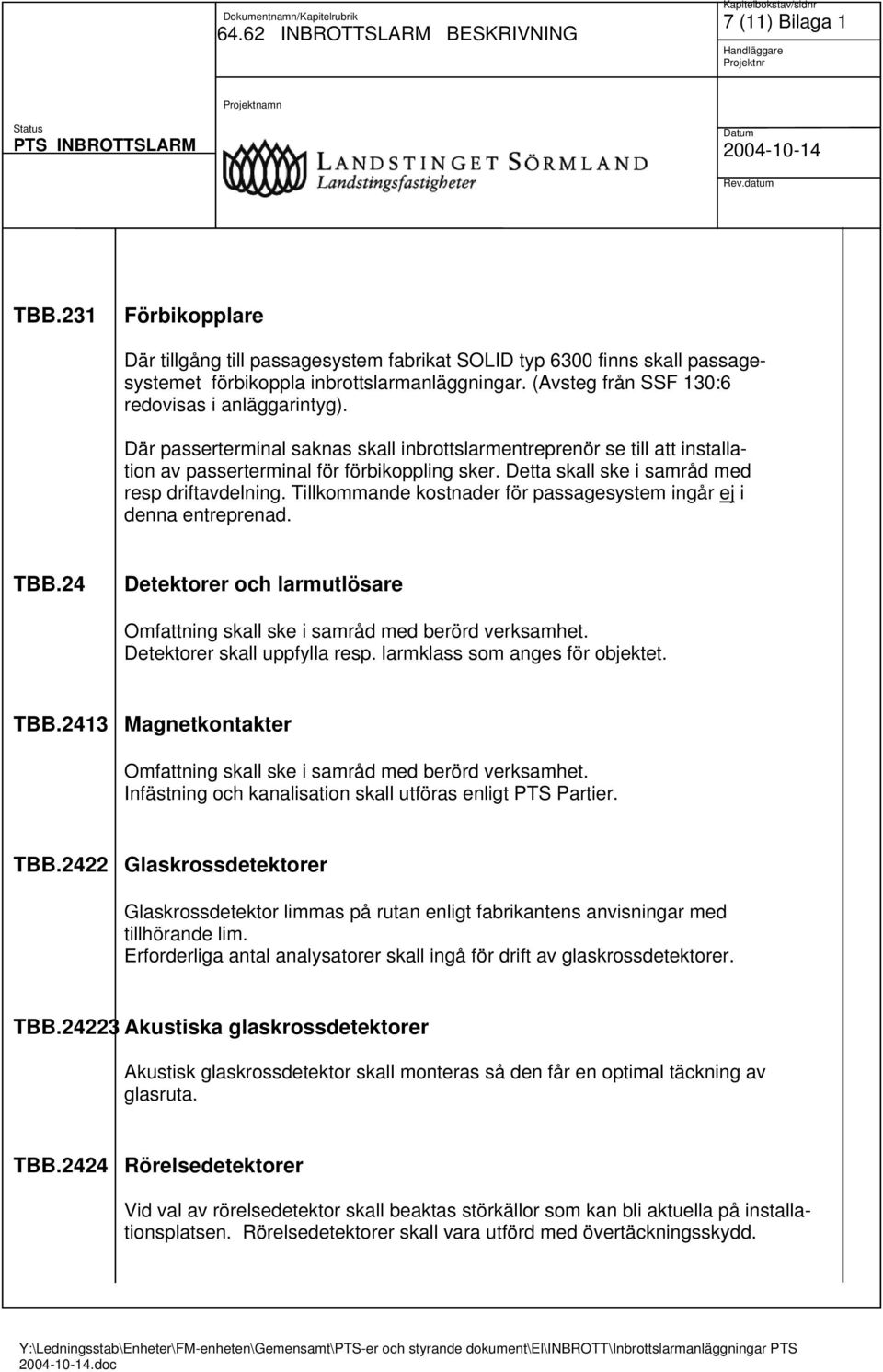 Detta skall ske i samråd med resp driftavdelning. Tillkommande kostnader för passagesystem ingår ej i denna entreprenad. TBB.