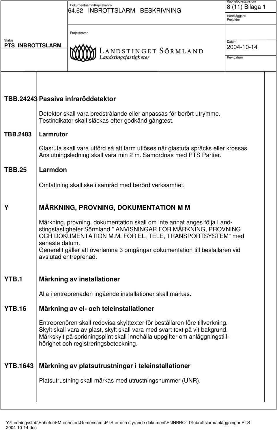 Y MÄRKNING, PROVNING, DOKUMENTATION M M Märkning, provning, dokumentation skall om inte annat anges följa Landstingsfastigheter Sörmland " ANVISNINGAR FÖR MÄRKNING, PROVNING OCH DOKUMENTATION M.M. FÖR EL, TELE, TRANSPORTSYSTEM" med senaste datum.