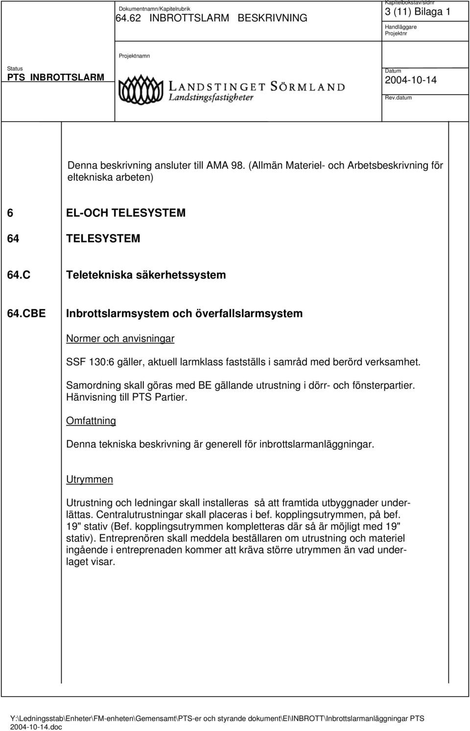 Samordning skall göras med BE gällande utrustning i dörr- och fönsterpartier. Hänvisning till PTS Partier. Omfattning Denna tekniska beskrivning är generell för inbrottslarmanläggningar.