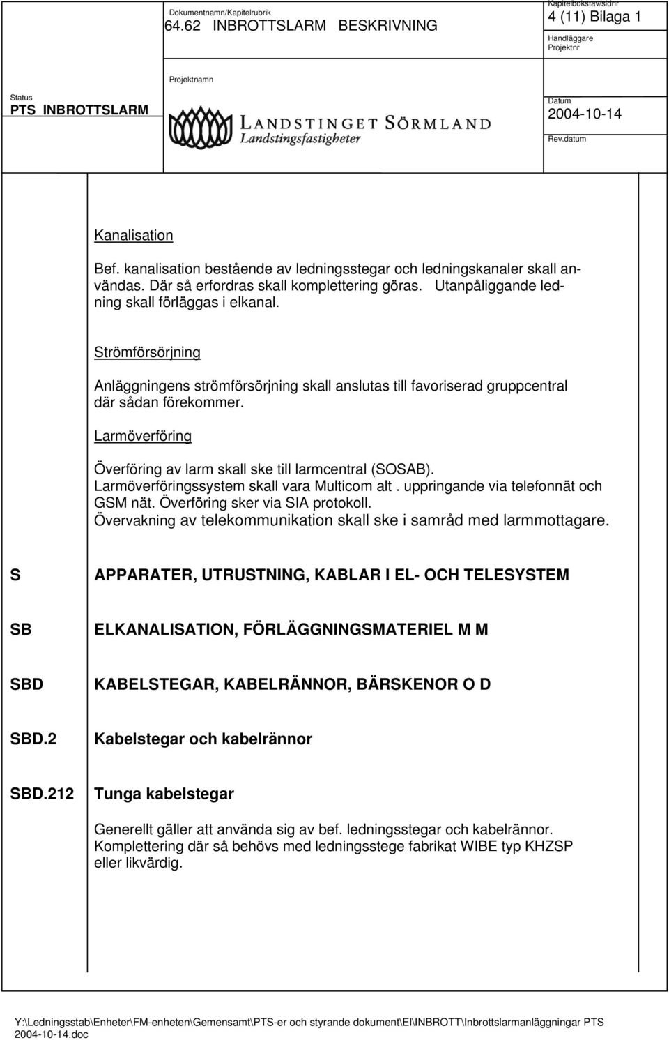 Larmöverföring Överföring av larm skall ske till larmcentral (SOSAB). Larmöverföringssystem skall vara Multicom alt. uppringande via telefonnät och GSM nät. Överföring sker via SIA protokoll.