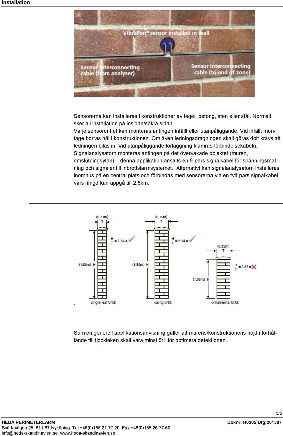 Vid utanpåliggande förläggning klamras förbindelsekabeln. Signalanalysatorn monteras antingen på det övervakade objektet (muren, omslutningsytan).