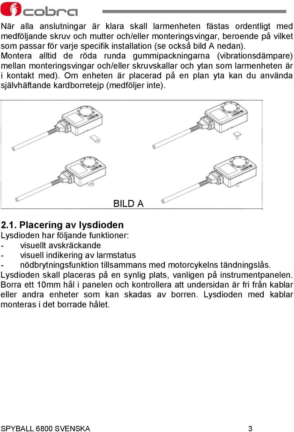 Om enheten är placerad på en plan yta kan du använda självhäftande kardborretejp (medföljer inte). BILD A 2.1.