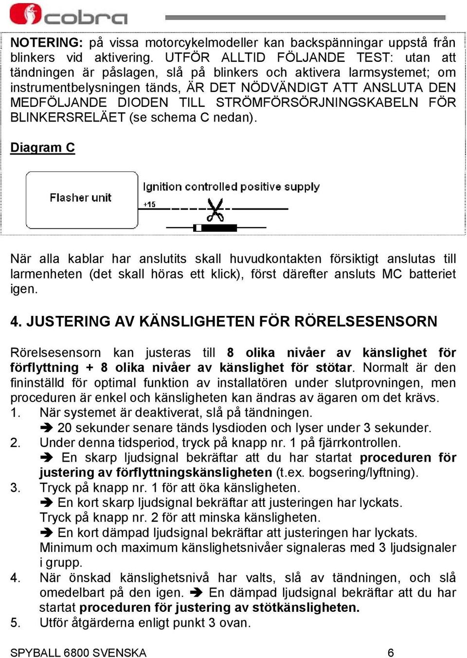 STRÖMFÖRSÖRJNINGSKABELN FÖR BLINKERSRELÄET (se schema C nedan).