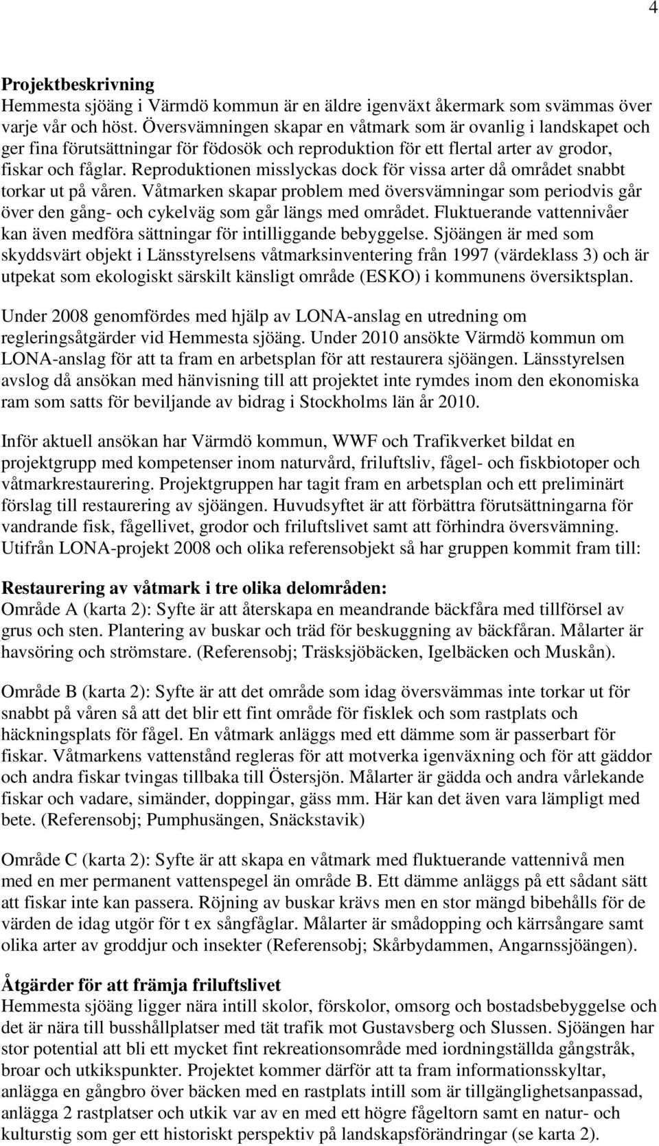 Reproduktionen misslyckas dock för vissa arter då området snabbt torkar ut på våren.