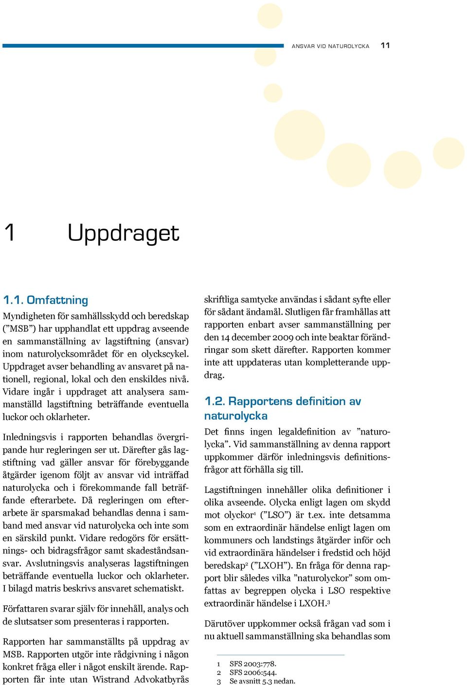 Uppdraget avser behandling av ansvaret på nationell, regional, lokal och den enskildes nivå.