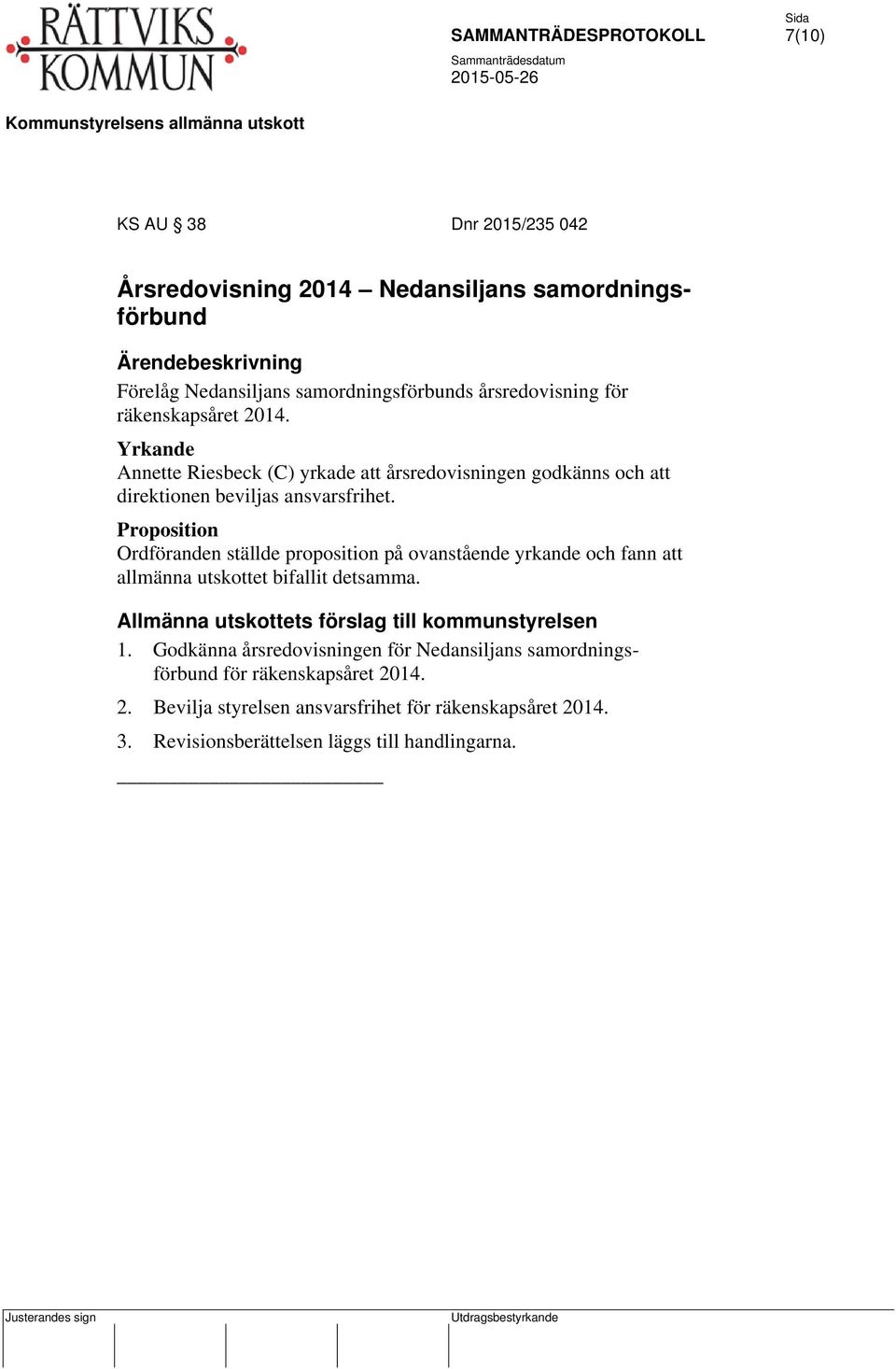 Proposition Ordföranden ställde proposition på ovanstående yrkande och fann att allmänna utskottet bifallit detsamma.