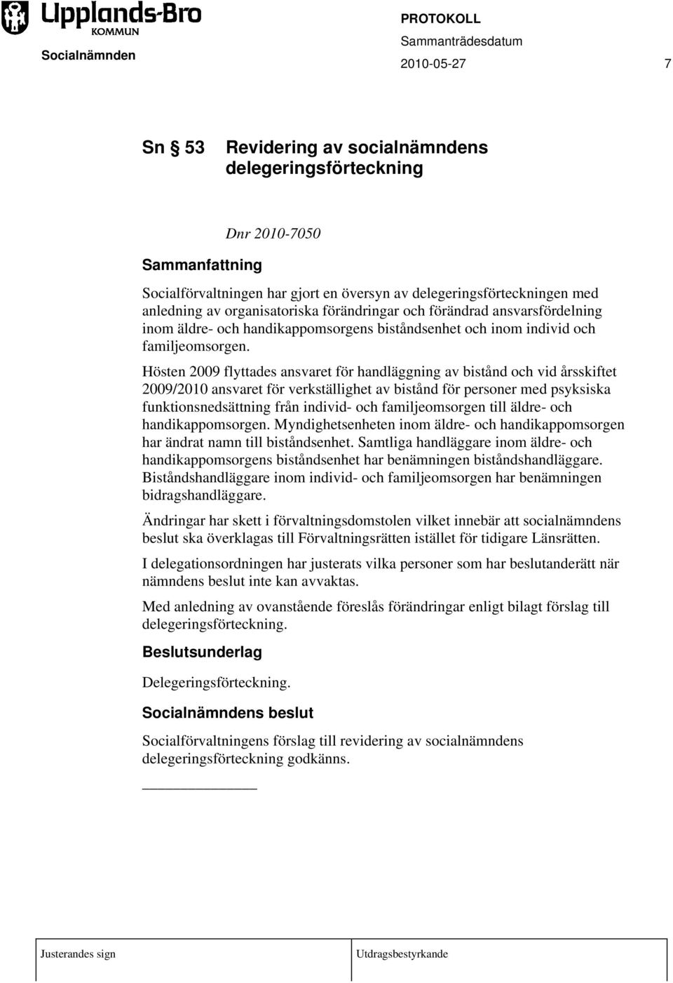 Hösten 2009 flyttades ansvaret för handläggning av bistånd och vid årsskiftet 2009/2010 ansvaret för verkställighet av bistånd för personer med psyksiska funktionsnedsättning från individ- och