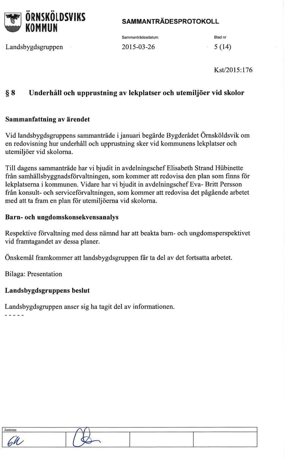 Till dagens sammanträde har vi bjudit in avdelningschef Elisabeth Strand Hiibinette från samhällsbyggnadsförvaltningen, som kommer att redovisa den plan som finns för lekplatserna i kommunen.