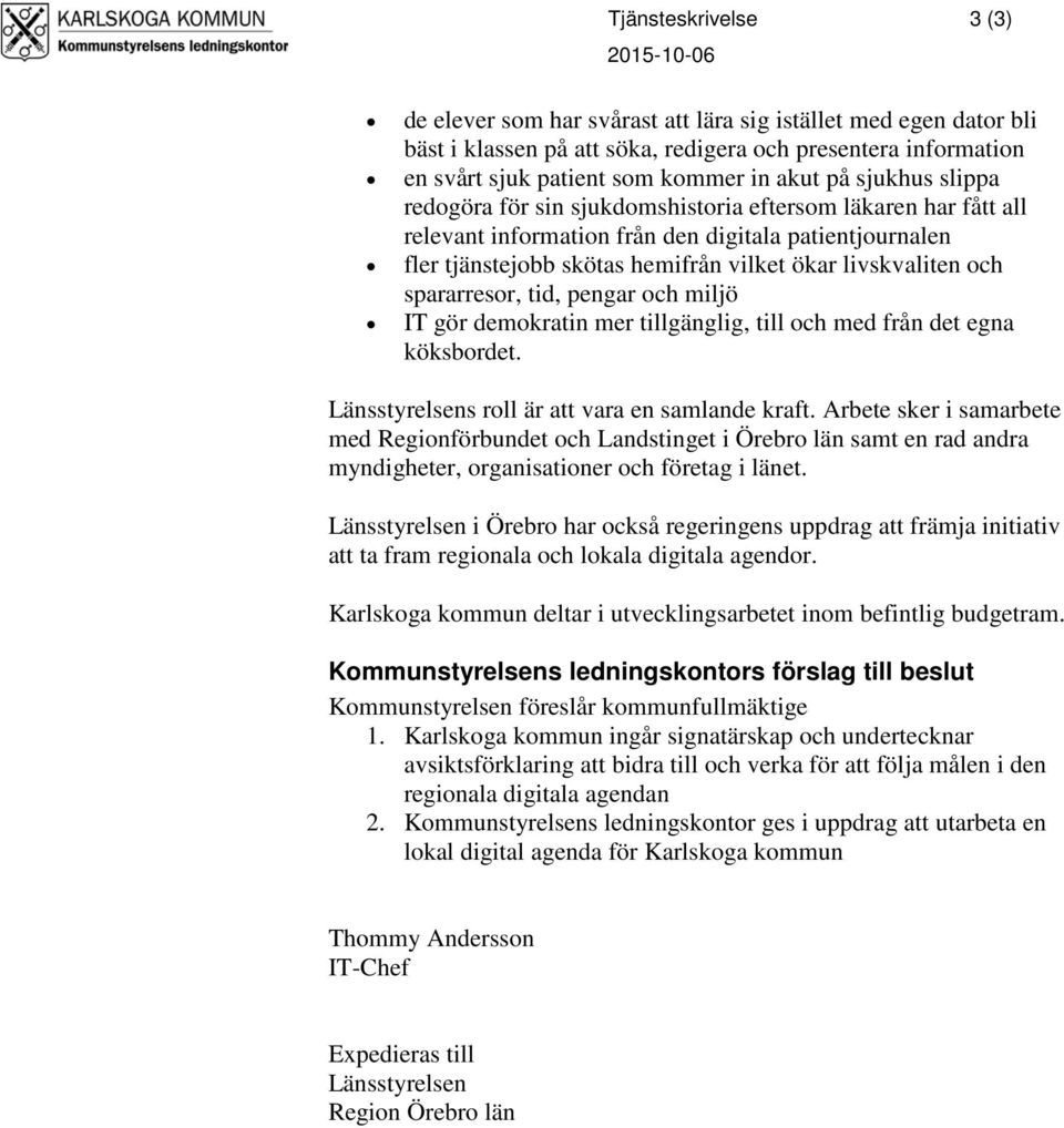 livskvaliten och spararresor, tid, pengar och miljö IT gör demokratin mer tillgänglig, till och med från det egna köksbordet. Länsstyrelsens roll är att vara en samlande kraft.