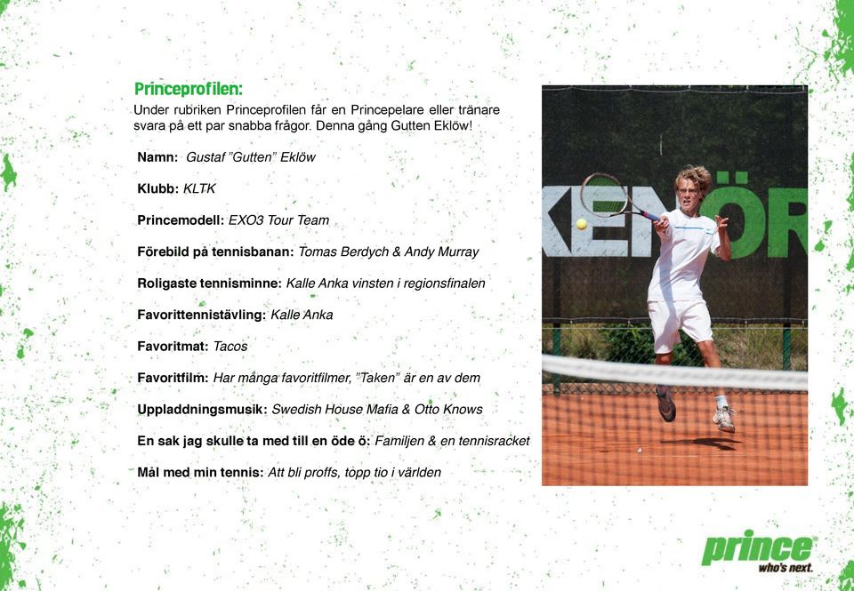 Anka vinsten i regionsfinalen Favorittennistävling: Kalle Anka Favoritmat: Tacos Favoritfilm: Har många favoritfilmer, Taken är en av dem