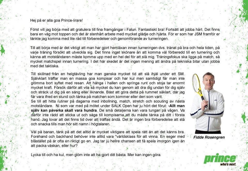 För er som har JSM framför er tänkte jag komma med lite råd till förberedelser och genomförande av turneringen. Till att börja med är det viktigt att man har gjort hemläxan innan turneringen dvs.