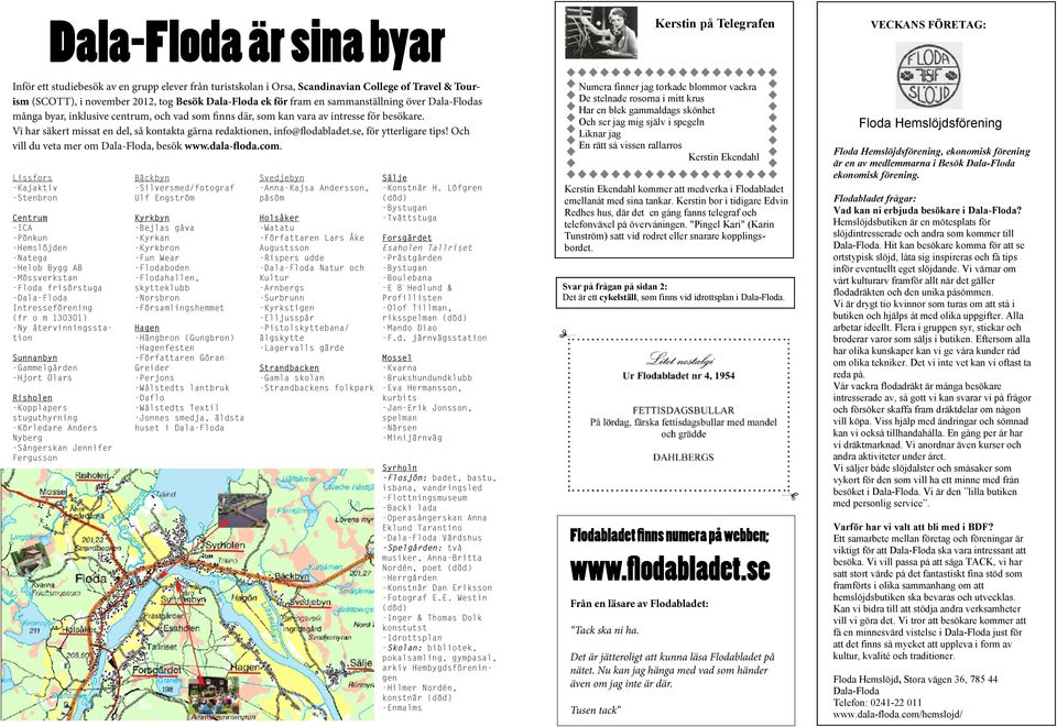 Vi har säkert missat en del, så kontakta gärna redaktionen, info@flodabladet.se, för ytterligare tips! Och vill du veta mer om Dala-Floda, besök www.dala-floda.com.