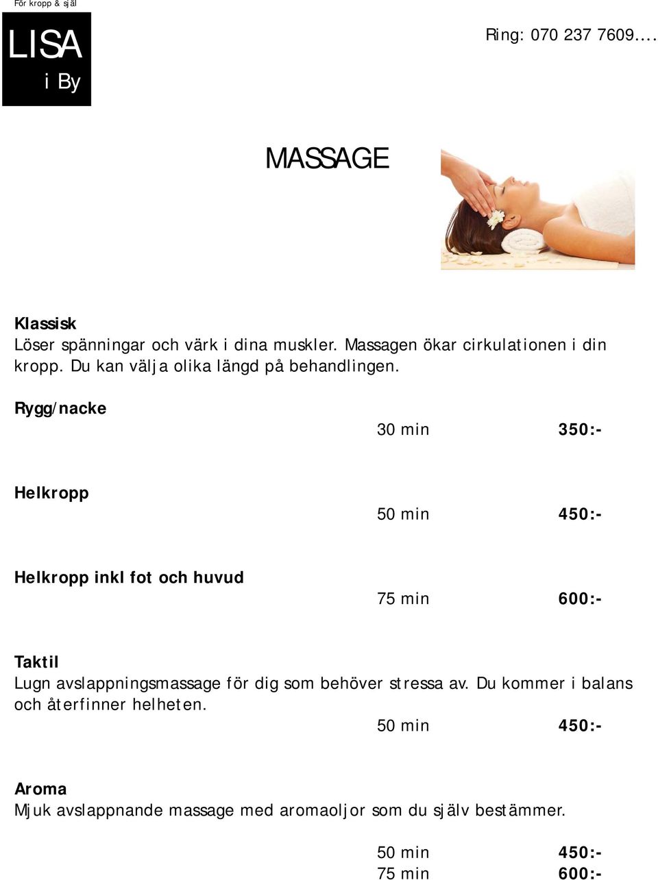 Rygg/nacke 30 min 350:- Helkropp 50 min 450:- Helkropp inkl fot och huvud 75 min 600:- Taktil Lugn