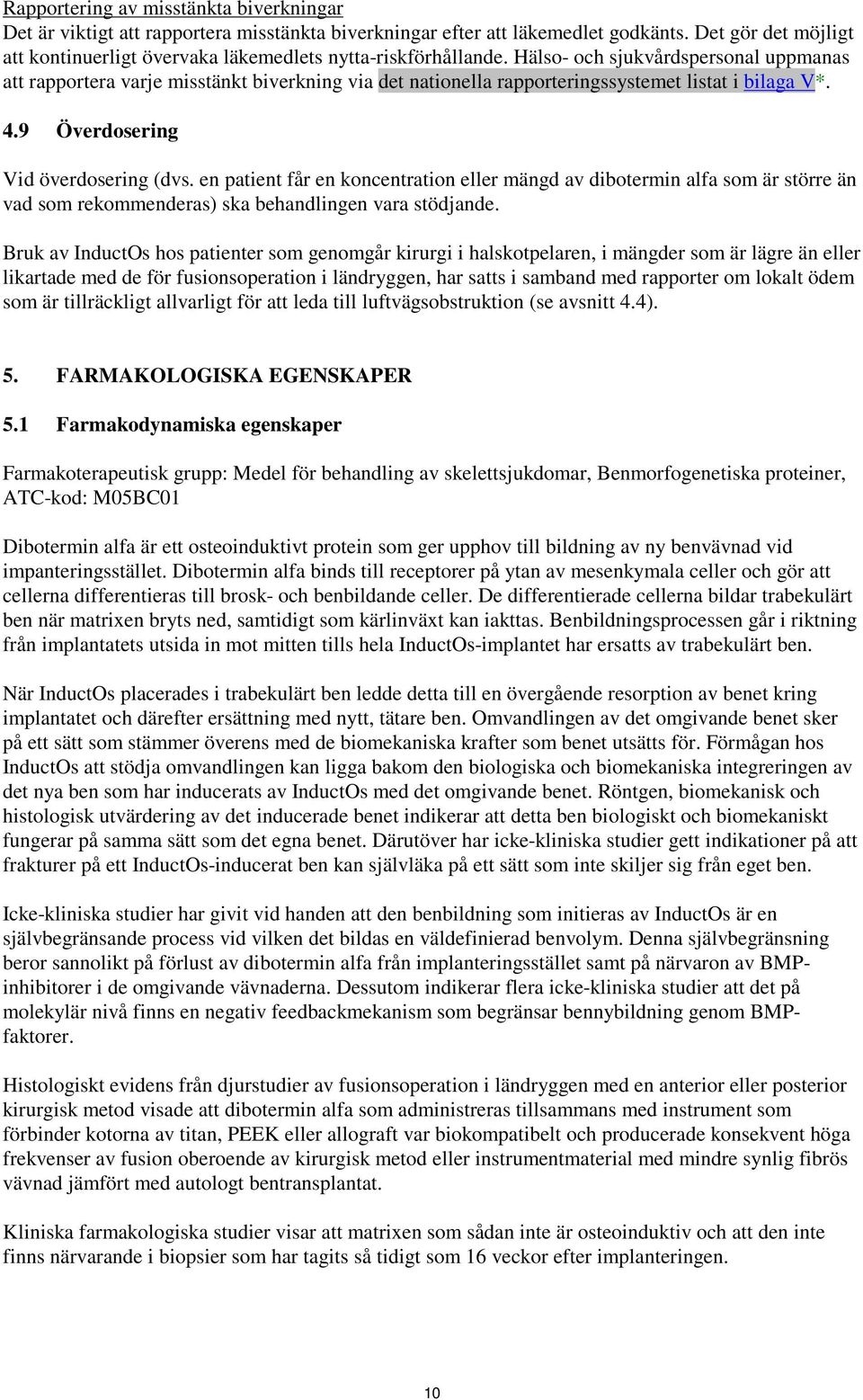 Hälso- och sjukvårdspersonal uppmanas att rapportera varje misstänkt biverkning via det nationella rapporteringssystemet listat i bilaga V*. 4.9 Överdosering Vid överdosering (dvs.