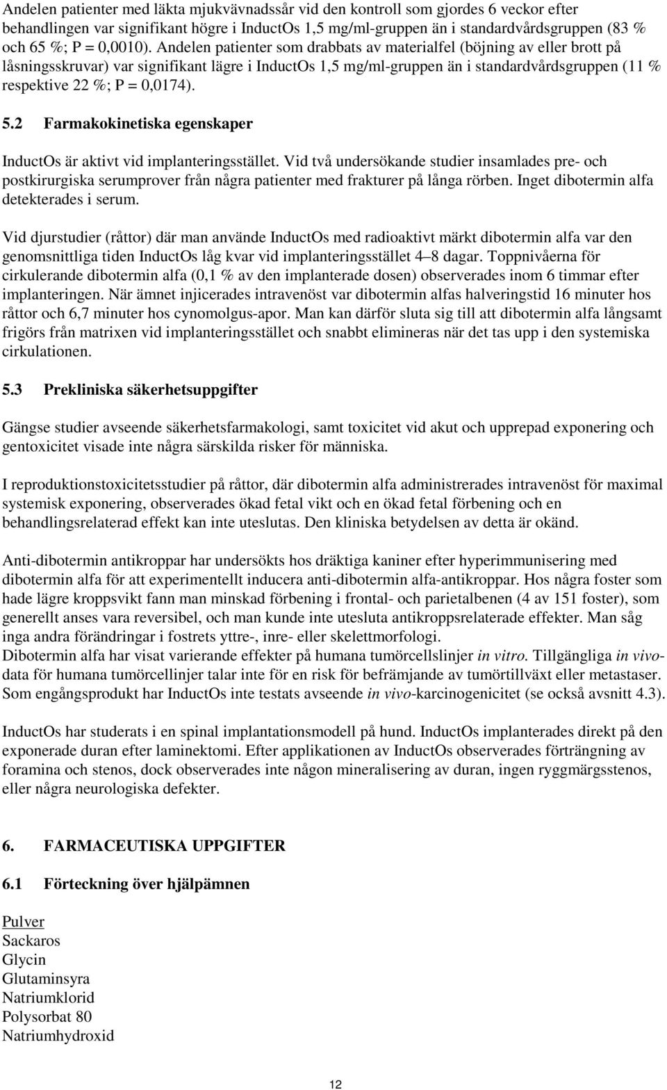 Andelen patienter som drabbats av materialfel (böjning av eller brott på låsningsskruvar) var signifikant lägre i InductOs 1,5 mg/ml-gruppen än i standardvårdsgruppen (11 % respektive 22 %; P =