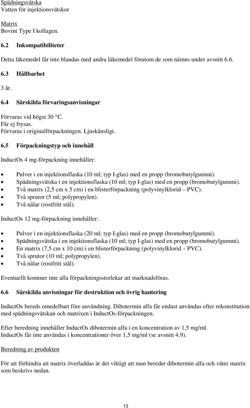 5 Förpackningstyp och innehåll InductOs 4 mg-förpackning innehåller: Pulver i en injektionsflaska (10 ml; typ I-glas) med en propp (bromobutylgummi).
