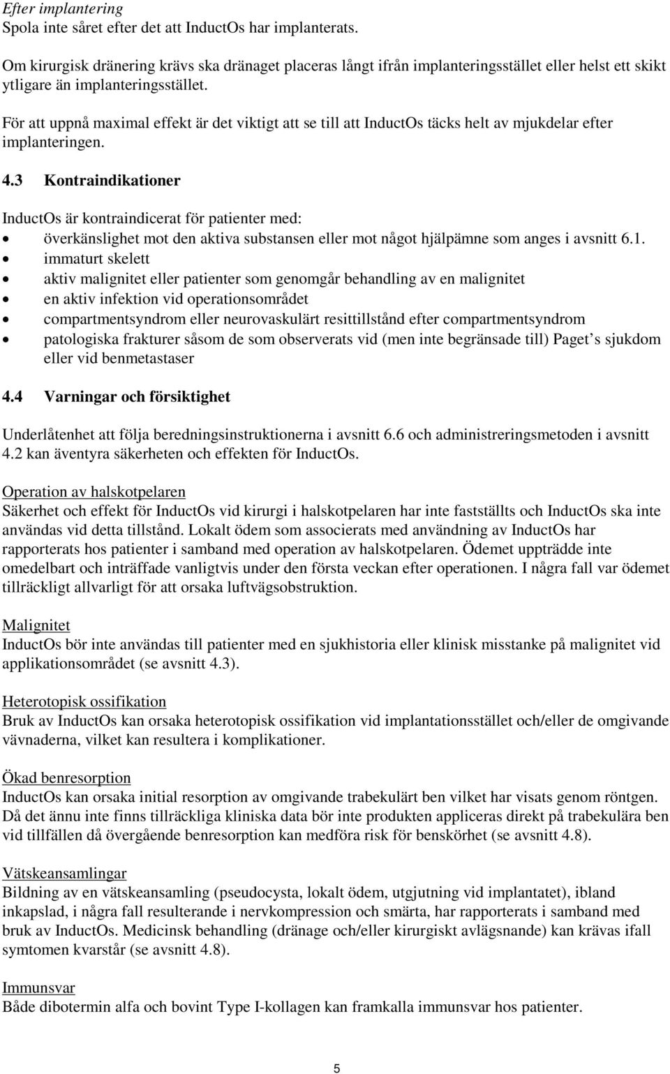 För att uppnå maximal effekt är det viktigt att se till att InductOs täcks helt av mjukdelar efter implanteringen. 4.