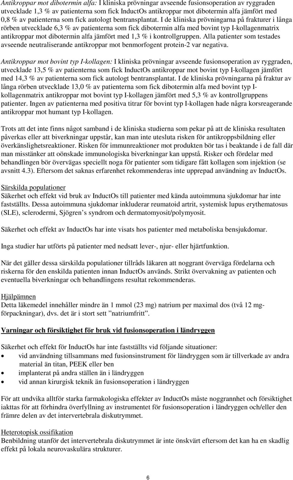 I de kliniska prövningarna på frakturer i långa rörben utvecklade 6,3 % av patienterna som fick dibotermin alfa med bovint typ I-kollagenmatrix antikroppar mot dibotermin alfa jämfört med 1,3 % i