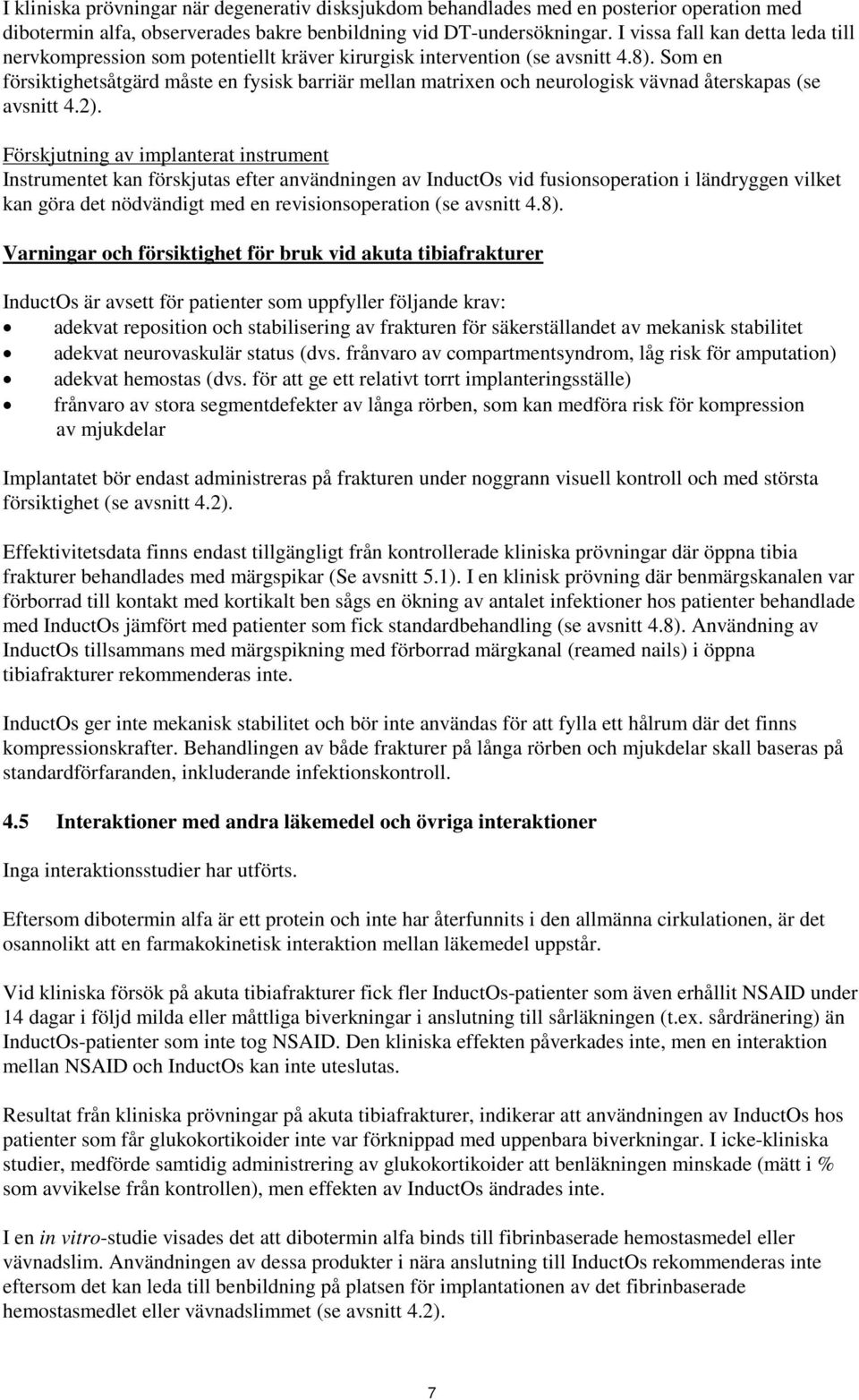 Som en försiktighetsåtgärd måste en fysisk barriär mellan matrixen och neurologisk vävnad återskapas (se avsnitt 4.2).