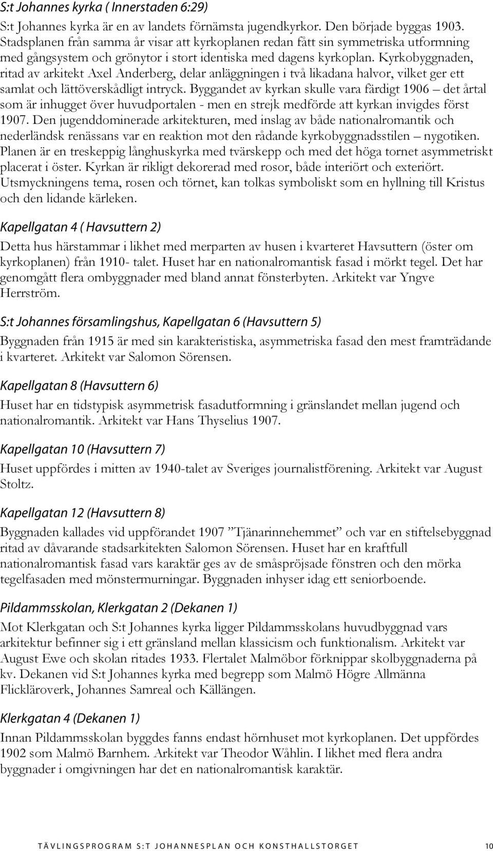 Kyrkobyggnaden, ritad av arkitekt Axel Anderberg, delar anläggningen i två likadana halvor, vilket ger ett samlat och lättöverskådligt intryck.