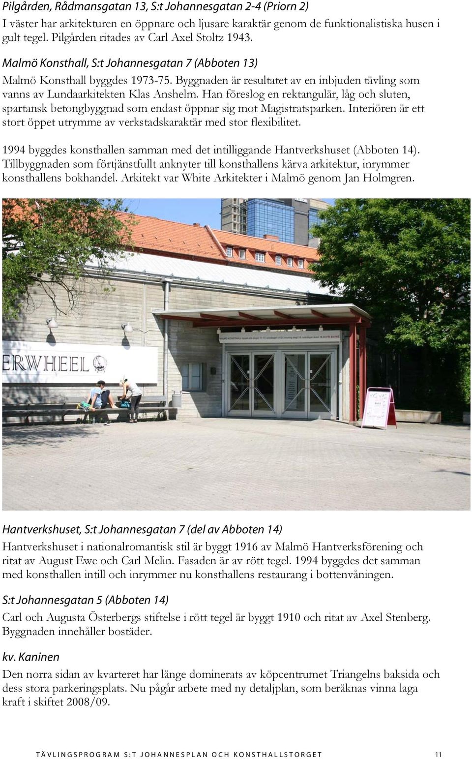Byggnaden är resultatet av en inbjuden tävling som vanns av Lundaarkitekten Klas Anshelm.