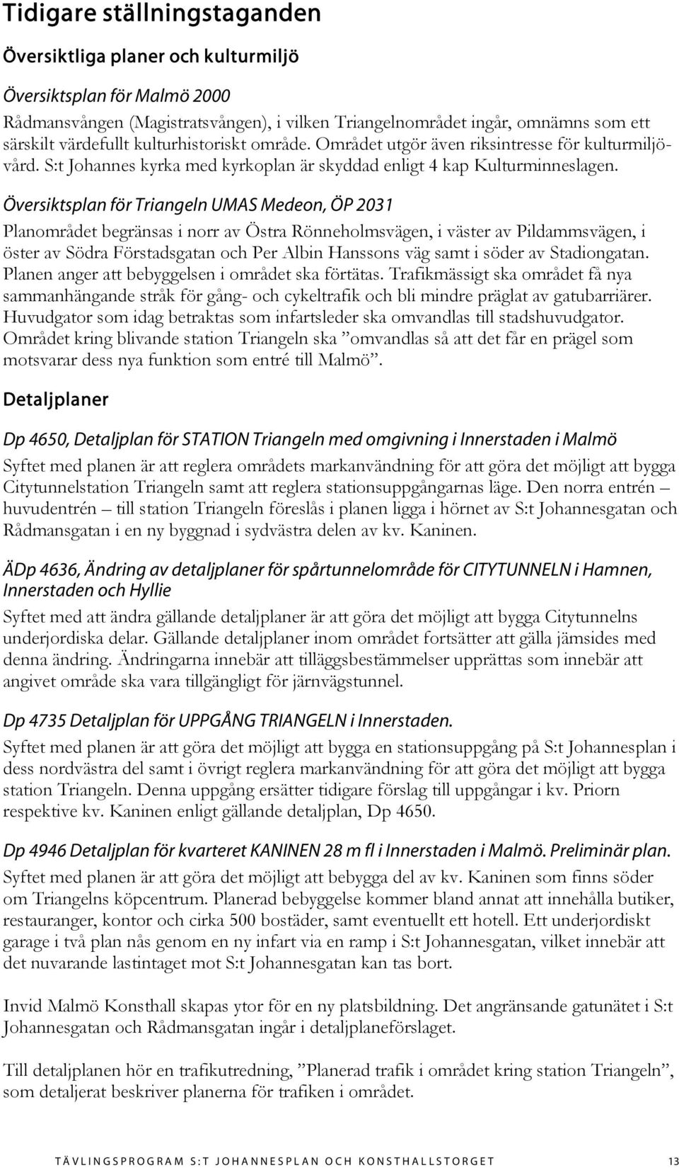 Översiktsplan för Triangeln UMAS Medeon, ÖP 2031 Planområdet begränsas i norr av Östra Rönneholmsvägen, i väster av Pildammsvägen, i öster av Södra Förstadsgatan och Per Albin Hanssons väg samt i