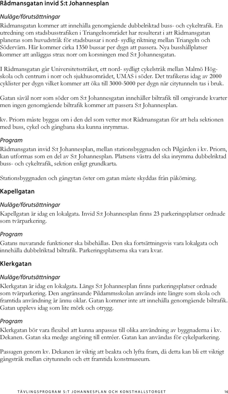 Här kommer cirka 1350 bussar per dygn att passera. Nya busshållplatser kommer att anläggas strax norr om korsningen med S:t Johannesgatan.