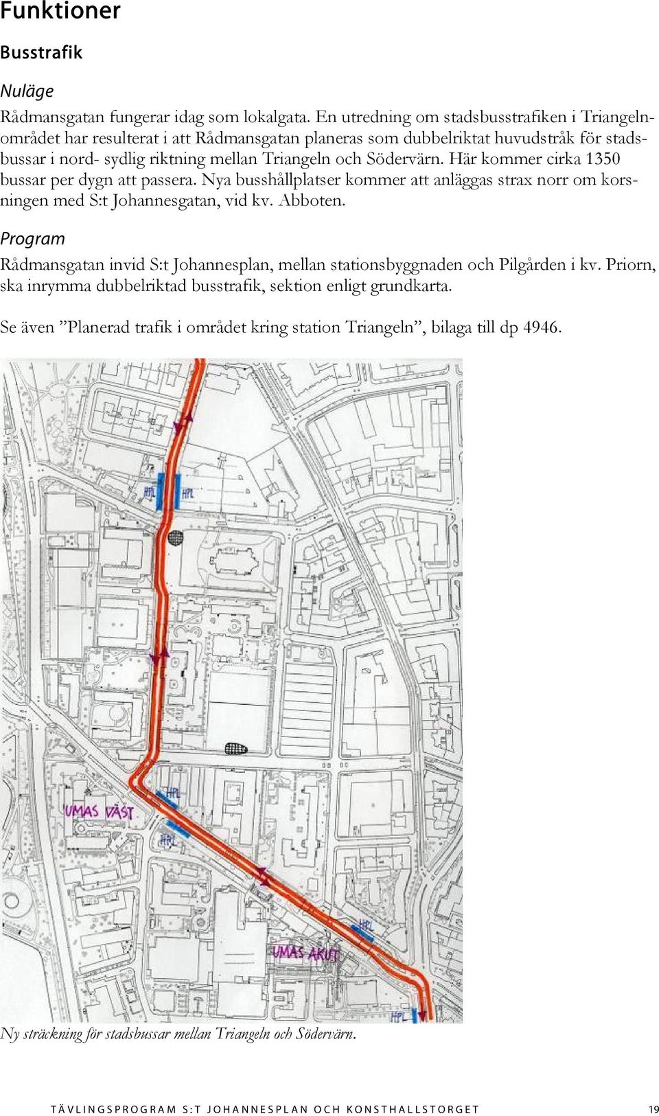 Södervärn. Här kommer cirka 1350 bussar per dygn att passera. Nya busshållplatser kommer att anläggas strax norr om korsningen med S:t Johannesgatan, vid kv. Abboten.