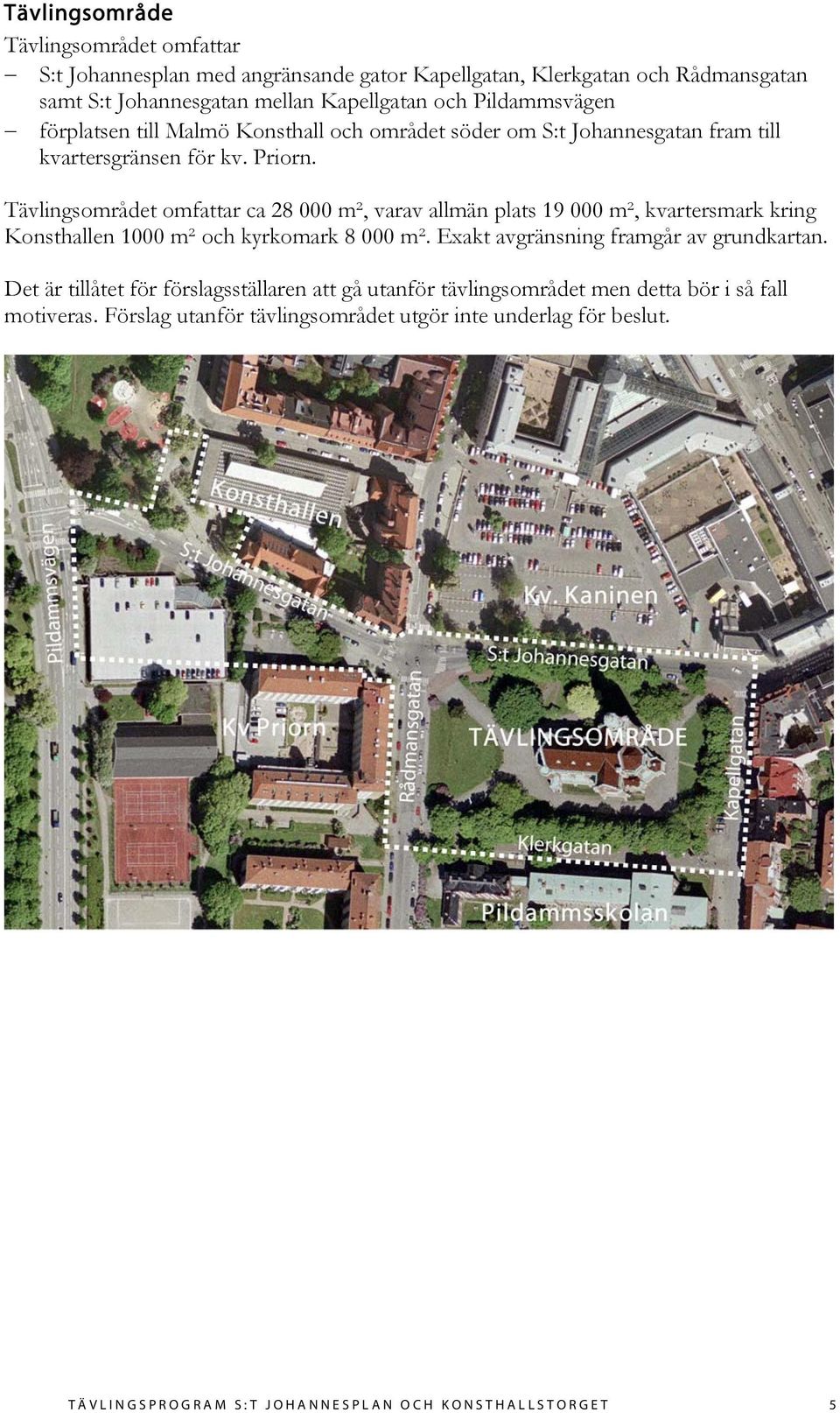 Tävlingsområdet omfattar ca 28 000 m², varav allmän plats 19 000 m², kvartersmark kring Konsthallen 1000 m² och kyrkomark 8 000 m². Exakt avgränsning framgår av grundkartan.